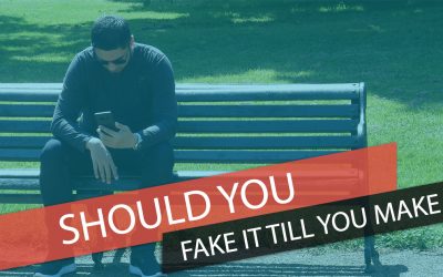 SHOULD YOU FAKE IT TILL YOU MAKE IT?